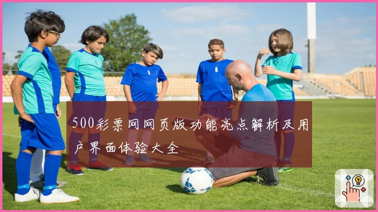 500彩票网网页版功能亮点解析及用户界面体验大全