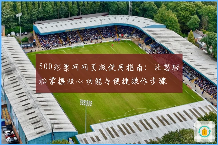 500彩票网网页版使用指南：让您轻松掌握核心功能与便捷操作步骤
